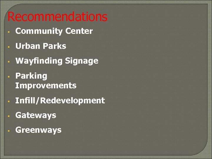 Recommendations § Community Center § Urban Parks § Wayfinding Signage § Parking Improvements §
