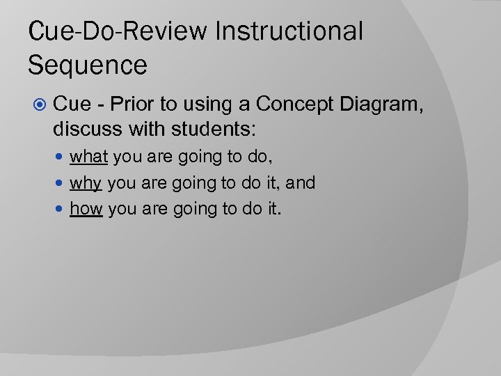 Cue-Do-Review Instructional Sequence Cue - Prior to using a Concept Diagram, discuss with students: