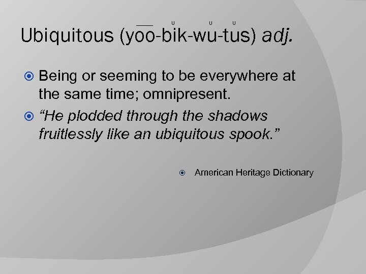 ______ U Ubiquitous (yoo-bik-wu-tus) adj. Being or seeming to be everywhere at the same