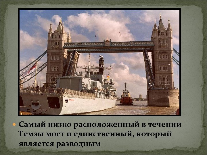  Самый низко расположенный в течении Темзы мост и единственный, который является разводным 