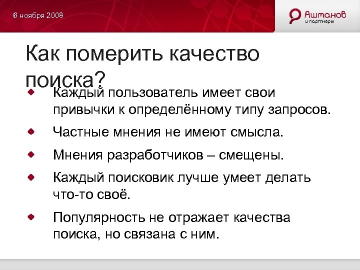 6 ноября 2008 Как померить качество поиска? пользователь имеет свои Каждый привычки к определённому