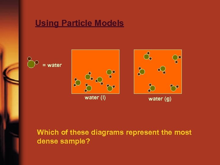 Using Particle Models = water (l) water (g) Which of these diagrams represent the