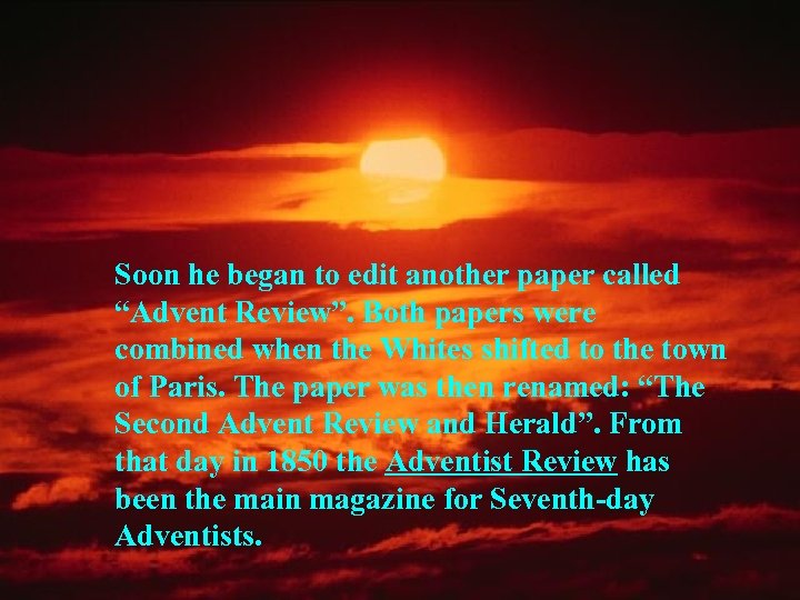 Soon he began to edit another paper called “Advent Review”. Both papers were combined