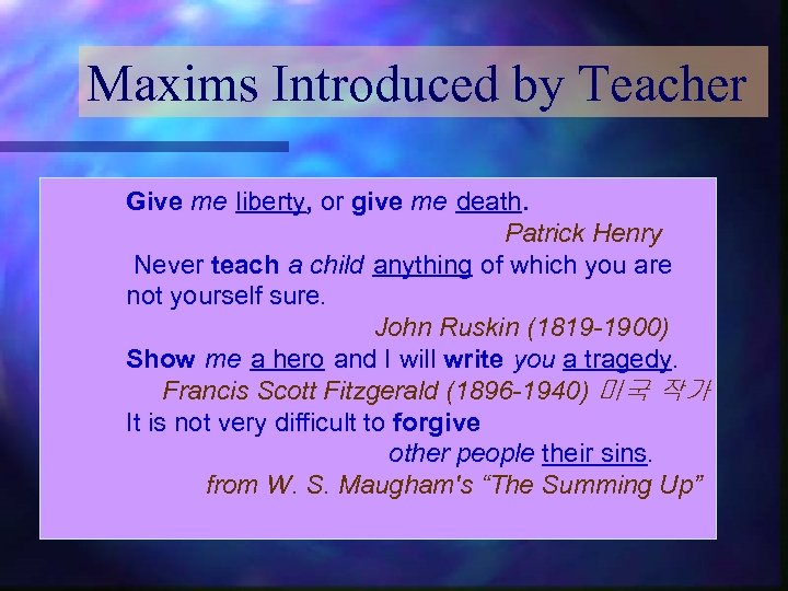 Maxims Introduced by Teacher Give me liberty, or give me death. Patrick Henry Never