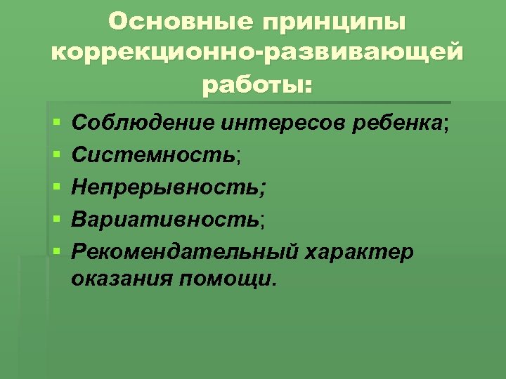 Основные принципы коррекционно-развивающей работы: § § § Соблюдение интересов ребенка; Системность; Непрерывность; Вариативность; Рекомендательный