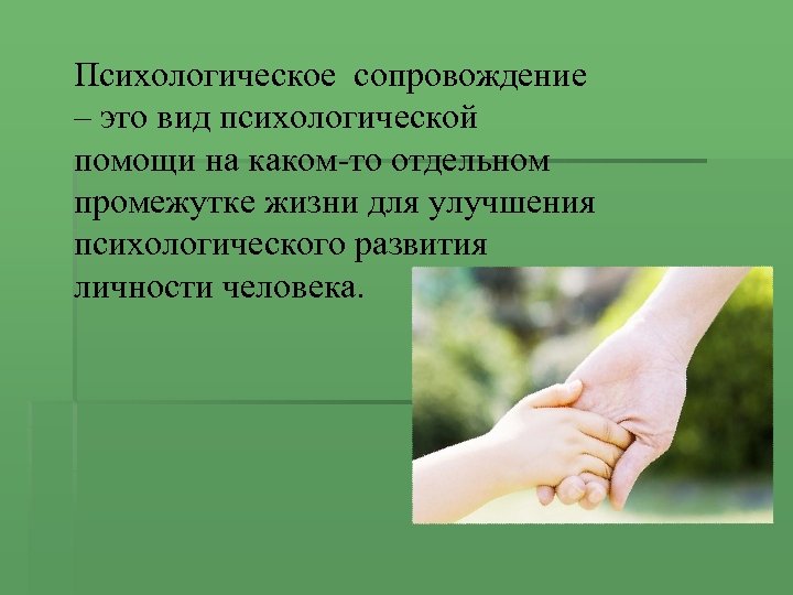 Психологическое сопровождение – это вид психологической помощи на каком-то отдельном промежутке жизни для улучшения