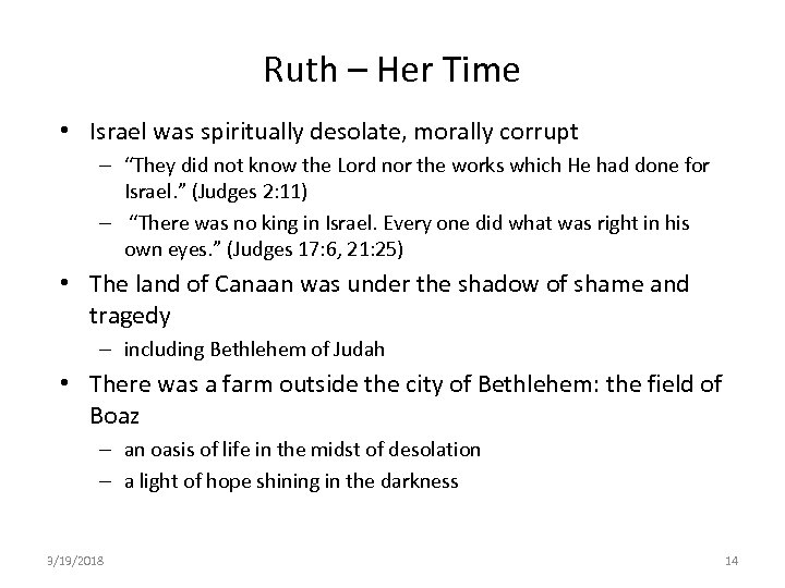 Ruth – Her Time • Israel was spiritually desolate, morally corrupt – “They did