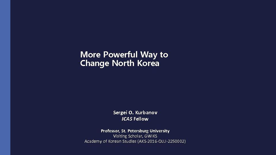 More Powerful Way to Change North Korea Sergei O. Kurbanov ICAS Fellow Professor, St.
