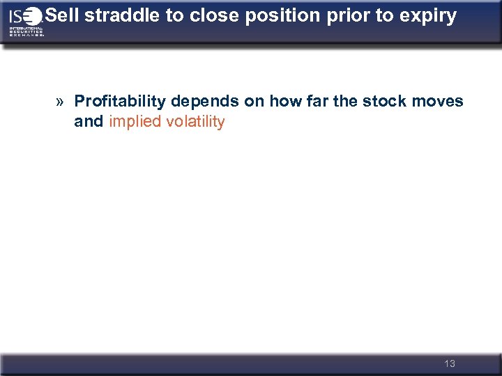 Sell straddle to close position prior to expiry » Profitability depends on how far