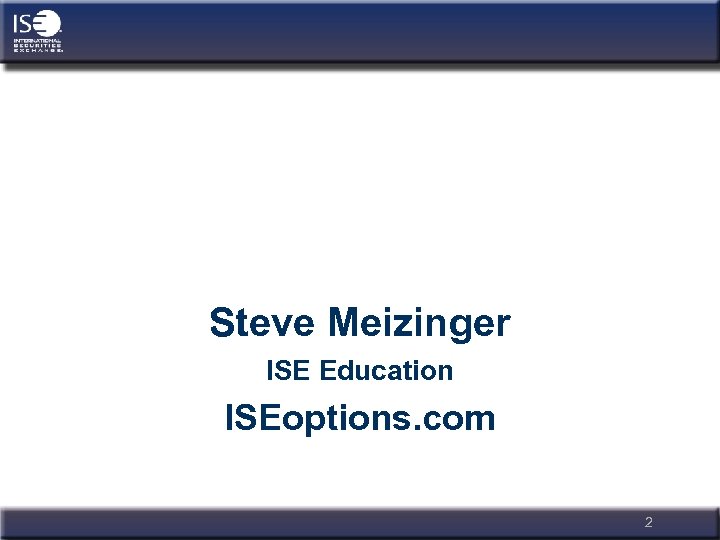 Steve Meizinger ISE Education ISEoptions. com 2 