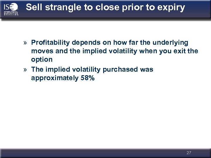 Sell strangle to close prior to expiry » Profitability depends on how far the