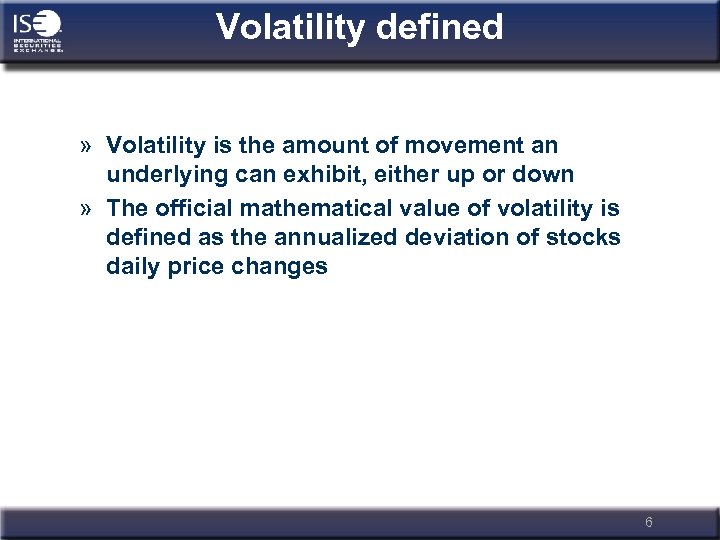 Volatility defined » Volatility is the amount of movement an underlying can exhibit, either