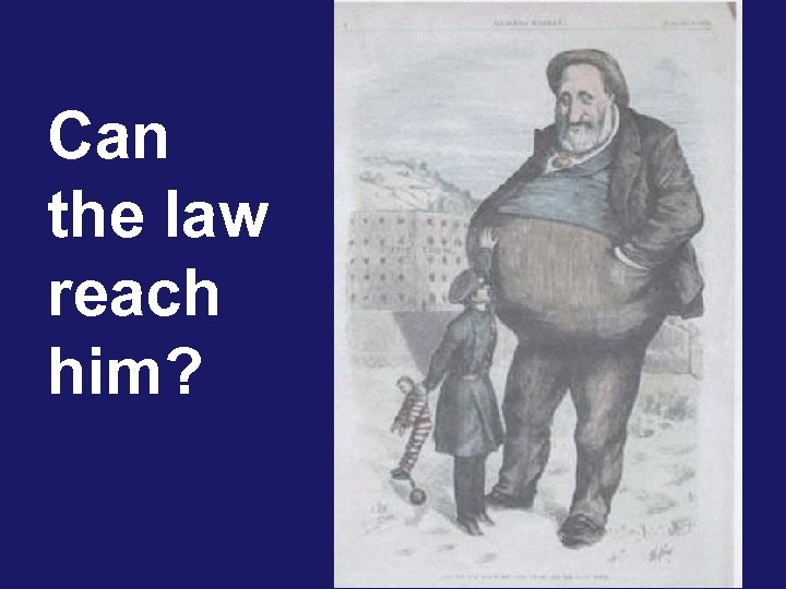 Can the law reach him? 