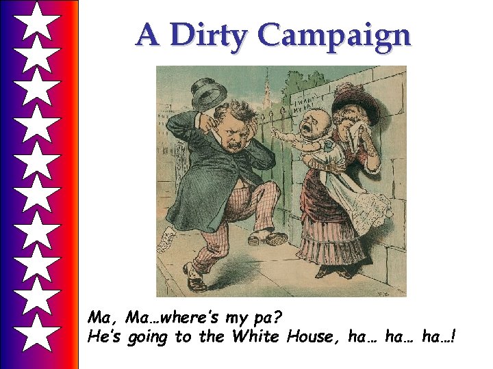 A Dirty Campaign Ma, Ma…where’s my pa? He’s going to the White House, ha…