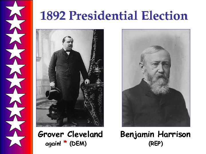 1892 Presidential Election Grover Cleveland again! * (DEM) Benjamin Harrison (REP) 
