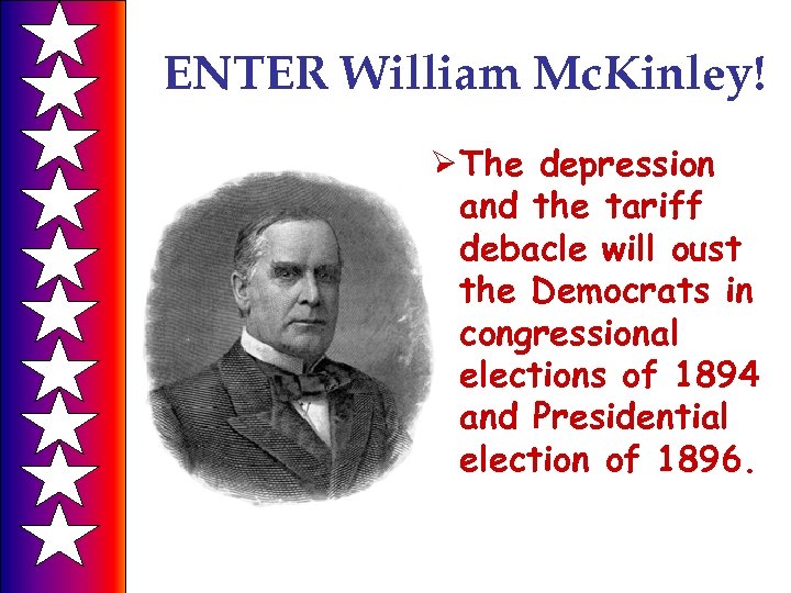 ENTER William Mc. Kinley! Ø The depression and the tariff debacle will oust the