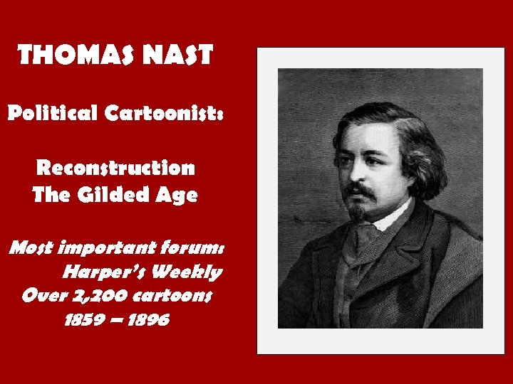 THOMAS NAST Political Cartoonist: Reconstruction The Gilded Age Most important forum: Harper’s Weekly Over