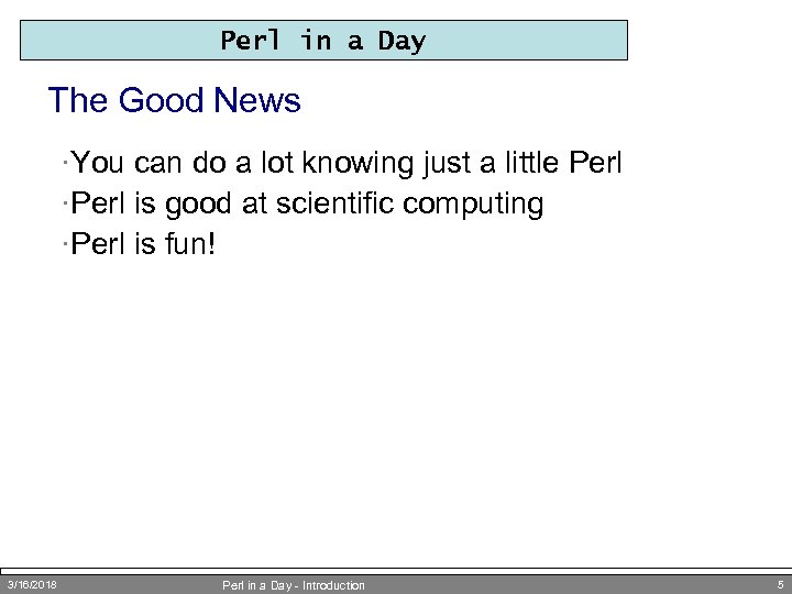 Perl in a Day The Good News ·You can do a lot knowing just