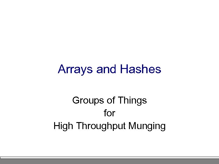 Arrays and Hashes Groups of Things for High Throughput Munging 