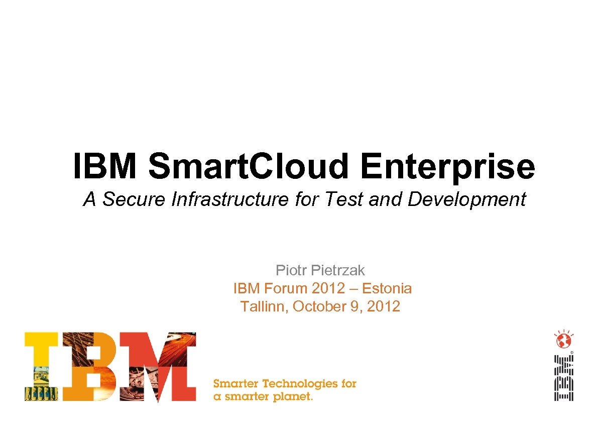 IBM Smart. Cloud Enterprise A Secure Infrastructure for Test and Development Piotr Pietrzak IBM