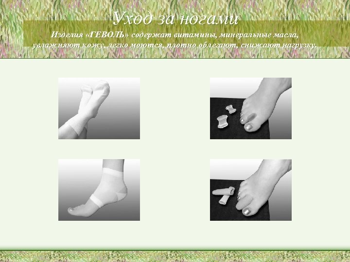 Уход за ногами Изделия «ГЕВОЛЬ» содержат витамины, минеральные масла, увлажняют кожу, легко моются, плотно