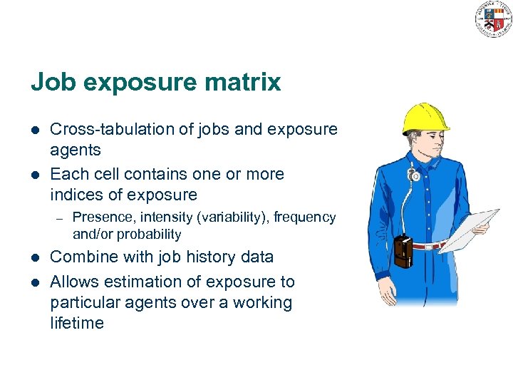 Job exposure matrix l l Cross-tabulation of jobs and exposure agents Each cell contains