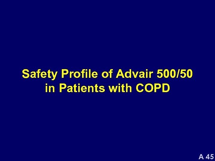 Safety Profile of Advair 500/50 in Patients with COPD A 45 
