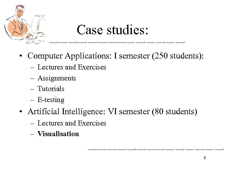 Case studies: • Computer Applications: I semester (250 students): – – Lectures and Exercises