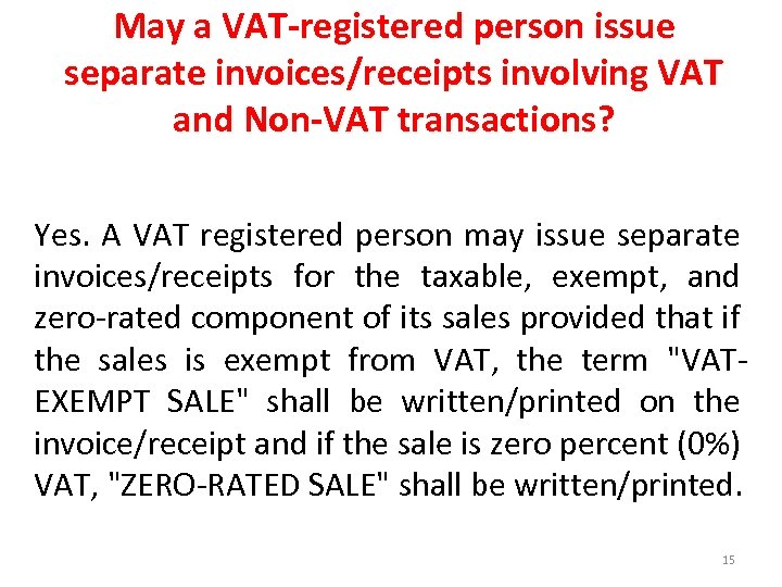 May a VAT-registered person issue separate invoices/receipts involving VAT and Non-VAT transactions? Yes. A