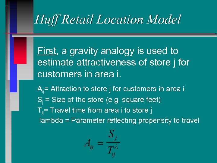 Huff Retail Location Model First, a gravity analogy is used to estimate attractiveness of