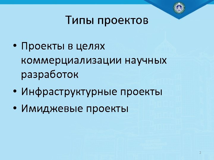 Типы проектов • Проекты в целях коммерциализации научных разработок • Инфраструктурные проекты • Имиджевые