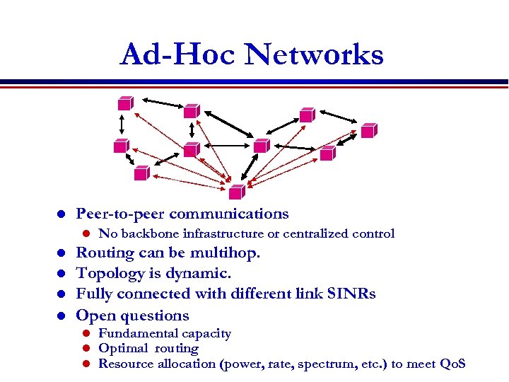 Ad-Hoc Networks l Peer-to-peer communications l l l No backbone infrastructure or centralized control