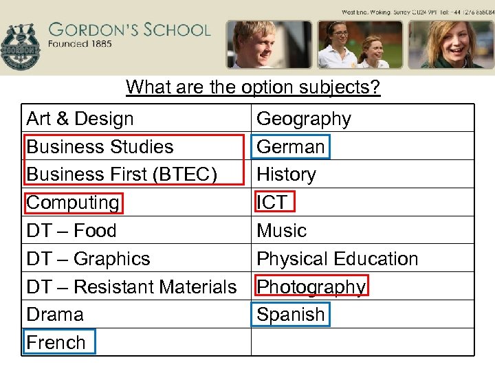 What are the option subjects? Art & Design Business Studies Business First (BTEC) Computing