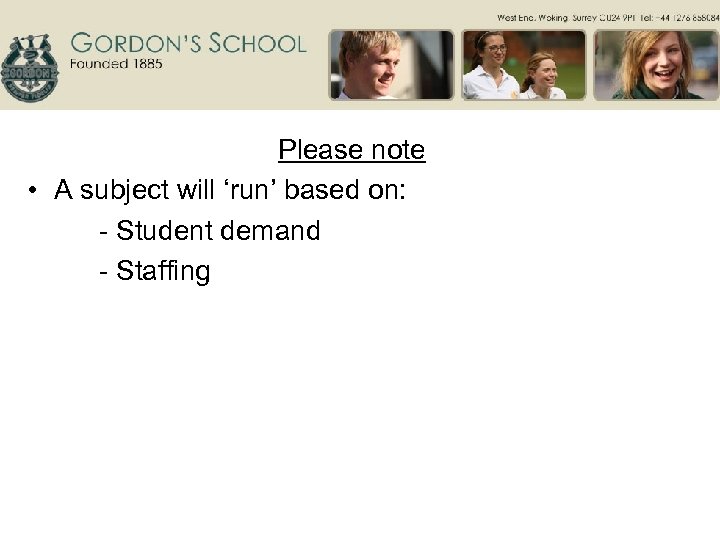 Please note • A subject will ‘run’ based on: - Student demand - Staffing