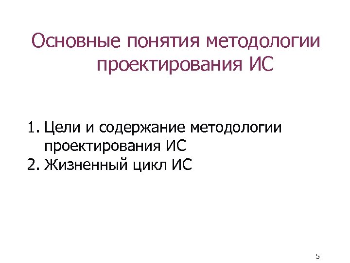 Основные понятия методологии проектирования ИС 1. Цели и содержание методологии проектирования ИС 2. Жизненный