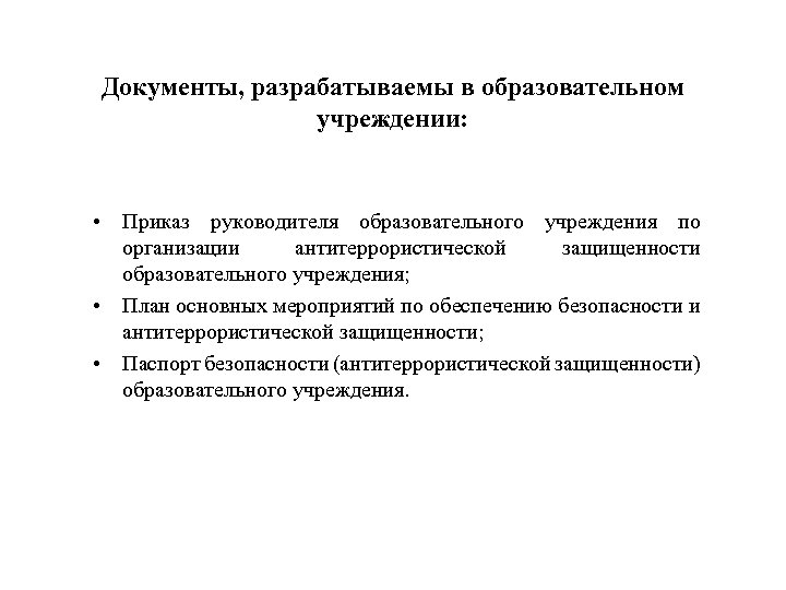 Документы, разрабатываемы в образовательном учреждении: • Приказ руководителя образовательного учреждения по организации антитеррористической защищенности