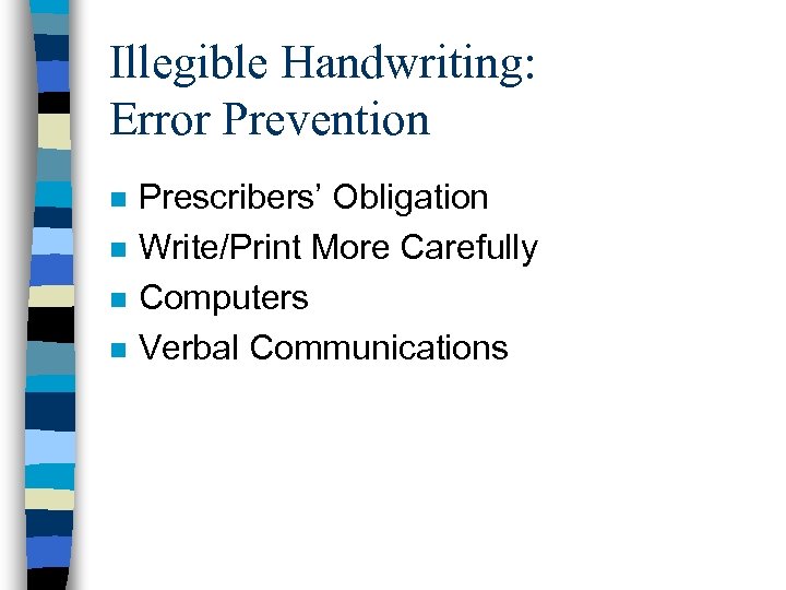 Illegible Handwriting: Error Prevention n n Prescribers’ Obligation Write/Print More Carefully Computers Verbal Communications