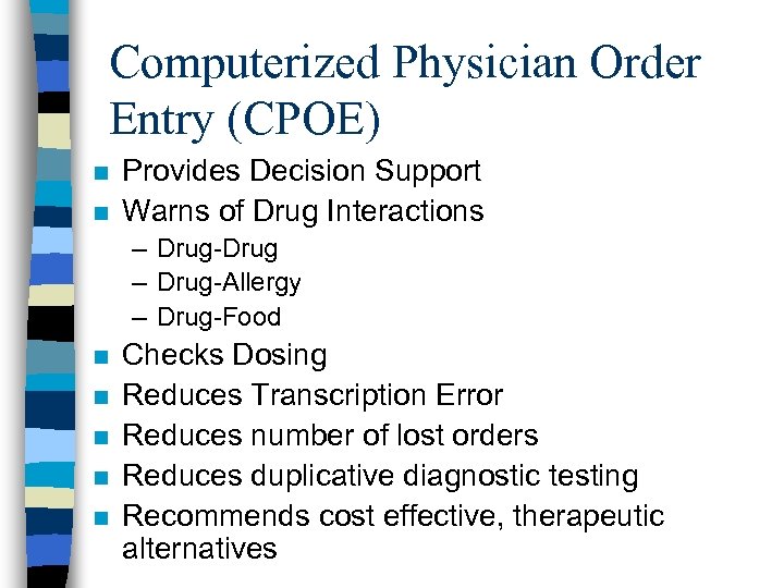 Computerized Physician Order Entry (CPOE) n n Provides Decision Support Warns of Drug Interactions