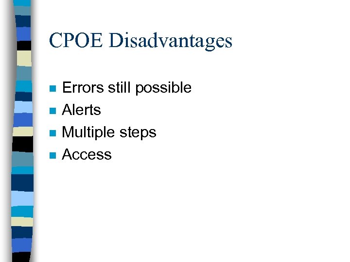 CPOE Disadvantages n n Errors still possible Alerts Multiple steps Access 