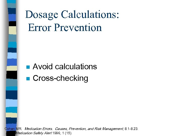 Dosage Calculations: Error Prevention n n Avoid calculations Cross-checking Cohen MR. Medication Errors. Causes,