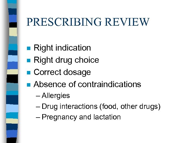 PRESCRIBING REVIEW n n Right indication Right drug choice Correct dosage Absence of contraindications