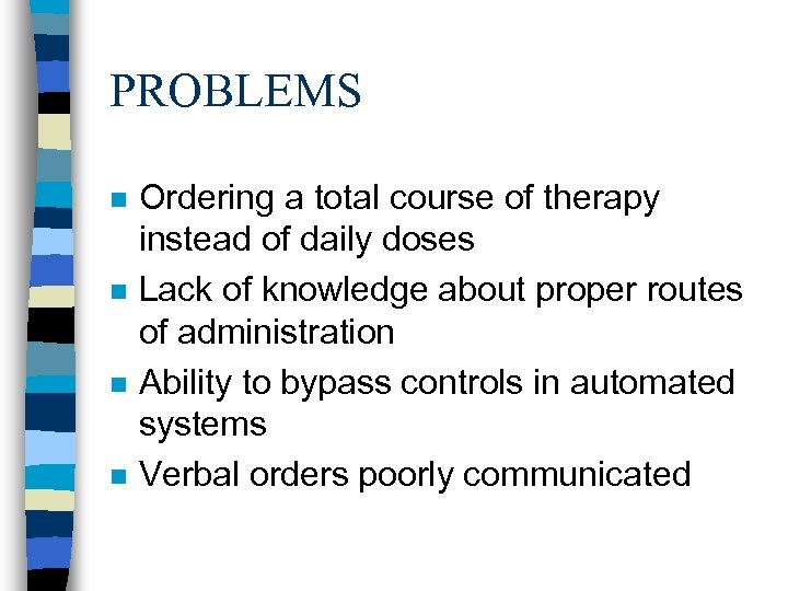 PROBLEMS n n Ordering a total course of therapy instead of daily doses Lack