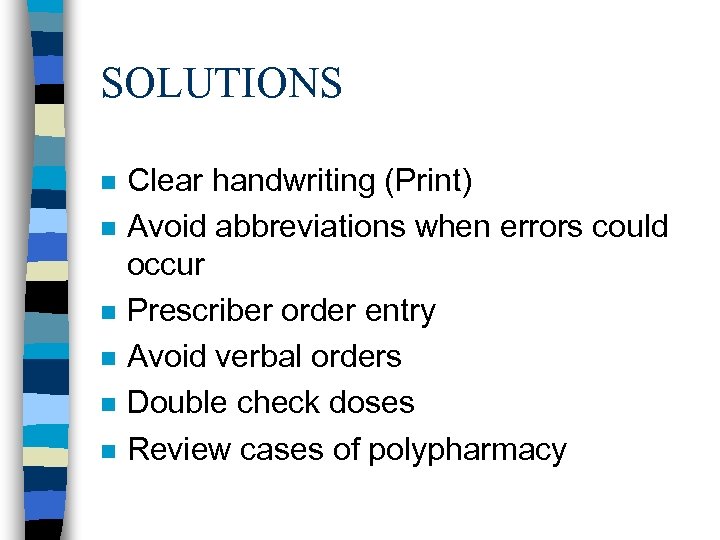 SOLUTIONS n n n Clear handwriting (Print) Avoid abbreviations when errors could occur Prescriber