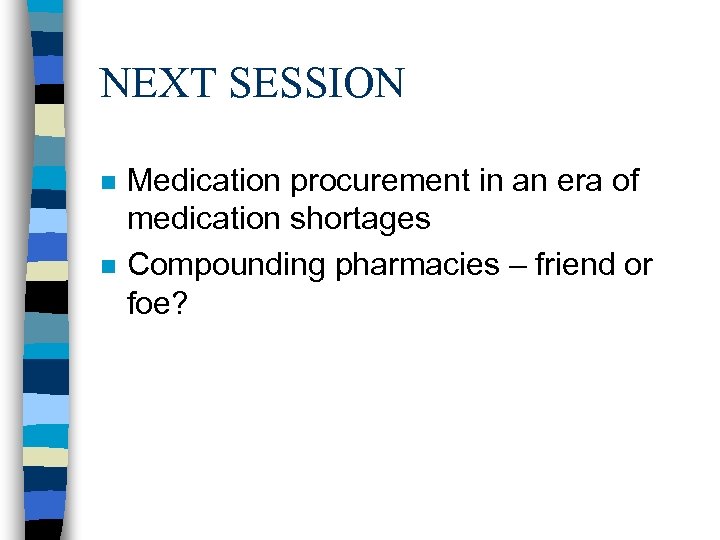 NEXT SESSION n n Medication procurement in an era of medication shortages Compounding pharmacies