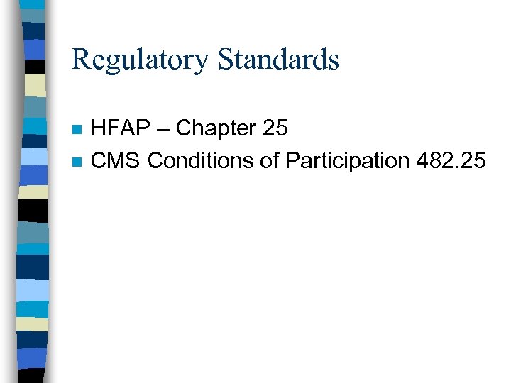 Regulatory Standards n n HFAP – Chapter 25 CMS Conditions of Participation 482. 25