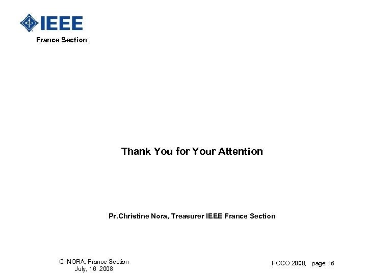  France Section Thank You for Your Attention Pr. Christine Nora, Treasurer IEEE France