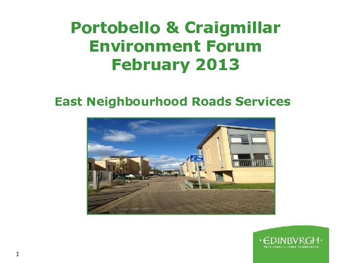 Portobello & Craigmillar Environment Forum February 2013 East Neighbourhood Roads Services 1 