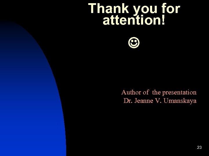 Thank you for attention! Author of the presentation Dr. Jeanne V. Umanskaya 23 