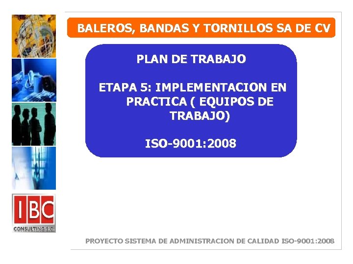 BALEROS, BANDAS Y TORNILLOS SA DE CV PLAN DE TRABAJO ETAPA 5: IMPLEMENTACION EN
