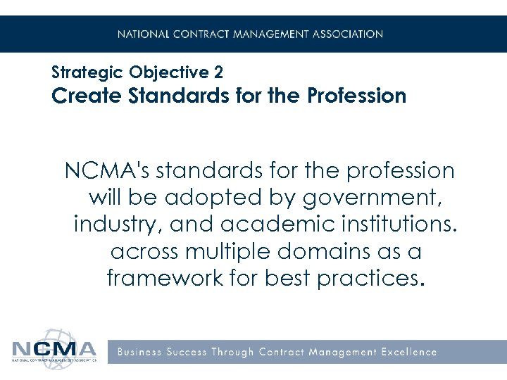 Strategic Objective 2 Create Standards for the Profession NCMA's standards for the profession will